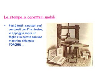 Passò tutti i caratteri così composti con l’inchiostro, vi appoggiò sopra un foglio e lo pressò con una macchina chiamata  TORCHIO  ... La stampa a caratteri mobili 