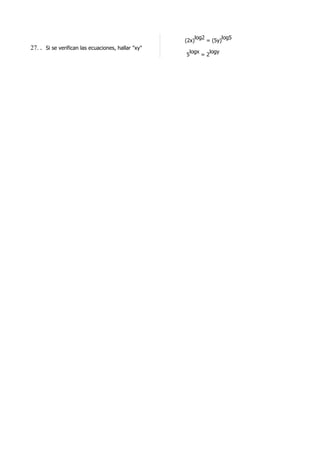 log2       log5
                                                    (2x)     = (5y)
27. . Si se verifican las ecuaciones, hallar "xy"
                                                        logx        logy
                                                    5          =2
 
