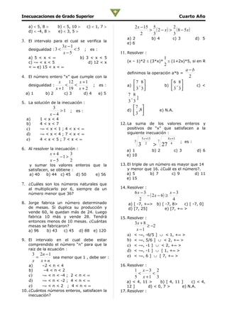 Inecuacaciones de Grado Superior                                                                  Cuarto Año

   a) < 5, 8 >      b) < 5, 10 >      c) < 1, 7 >           2 x − 15 5          2
   d) < -4, 8 >     e) < 3, 5 >                                     > ( 2 − x) > ( 8 − 5x)
                                                                2    3          3
                                                       a) 2                   b) 4           c) 3          d) 5
3. El intervalo para el cual se verifica la            e) 6
                     3x − 1
   desigualdad : 3 <        < 5 ; es :
                     x−5                            11. Resolver :
   a) 5 < x < ∞                  b) 3 < x < 5                                    1
   c) -∞ < x < 5                     d) 12 < x         (x – 1)*2 ≤ (3*x)*          ≤ (1+2x)*5, si en R
                                                                                 2
   < ∞ e) 15 < x < ∞
                                                                                            a−b
                                                       definimos        la operación a*b =
4. El número entero “x” que cumple con la                                                    2
                   x    12 x + 1                            7 8                    6 8
   desigualdad :      <   <       ; es :               a)  ,                   b)  ,          c) <
                 x + 1 19 x + 2                            3 3                      3 3
  a) 1       b) 2      c) 3          d) 4   e) 5       7 8
                                                         , ]
5. La solución de la inecuación :                      3 3
                3                                         7 
                   >1     ;   es :                     d)  ,8                      e) N.A.
               x−4                                        3 
  a)      1<x<4
  b)      4<x<7                                     12. La suma de los valores enteros y
  c)      -∞ < x < 1 ; 4 < x < ∞                        positivos de “x” que satisfacen a la
  d)      -∞ < x < 4 ; 7 < x < ∞                        siguiente inecuación :
  e)      4<x<5;7<x<∞                                               5 x +13              8 x +1
                                                            5                    7                ; es :
                                                                3      2
                                                                              > 27         4
6. Al resolver la inecuación :                         a) 1                   b) 2             c) 3        d) 6
               x+4      3                              e) 10
                   −1 >
               x−5      2
   y sumar los valores enteros que la               13. El triple de un número es mayor que 14
   satisfacen, se obtiene :                             y menor que 16. ¿Cuál es el número?.
   a) 40    b) 44 c) 45 d) 50   e) 56                  a) 5          b) 7      c) 9       d) 11
                                                       e) 15
7. ¿Cuáles son los números naturales que
   al multiplicarlo por 6, siempre da un            14. Resolver :
                                                            6x − 3                x−3
   número menor que 36?
                                                                   − ( 2 x − 6) ≥
                                                              2                    4
8. Jorge fabrica un número determinado                  a) [ -7, +∞>            b) [ -7, 8>    c) [ -7, 0]
   de mesas. Si duplica su producción y                 d) [7, 25]                   e) [7, +∞ >
   vende 60, le quedan más de 24. Luego
   fabrica 10 más y vende 28. Tendrá                15. Resolver :
   entonces menos de 10 mesas. ¿Cuántas                     3x + 8
   mesas se fabricaron?                                            ≥ −2
   a) 96    b) 43    c) 45 d) 88 e) 120                      x −1
                                                       a)   <   -∞,    -6/5 ] ∪ < 1, +∞ >
9. El intervalo en el cual debe estar                  b)   <   -∞,    5/6 ] ∪ < 2, +∞ >
   comprendido el número “n” para que la               c)   <   -∞,    -1 ] ∪ < 2, +∞ >
   raiz de la ecuación :                               d)   <   -∞,    -1 ] ∪ [ 1, +∞ >
       3 2n − 1                                        e)   <   -∞,    6 ] ∪ [ 7, +∞ >
        =       sea menor que 1 , debe ser :
       x x+n
   a)      –2 < n < 4                               16. Resolver :
   b)       –4 < n < 2                                      1 x−3 2
    c)     -∞ < n < -4 ; 2 < n < ∞
                                                             <    <
                                                            5 x +1 3
    d)     -∞ < n < -2 ; 4 < n < ∞                     a) < 4, 11 >      b) [ 4, 11 ]    c) < 4,
    e)     -∞ < n < 2 ; 4 < n < ∞                      12 ]        d) < 0, 7 >      e) N.A.
10. ¿Cuántos números enteros, satisfacen la         17. Resolver :
    inecuación?
 