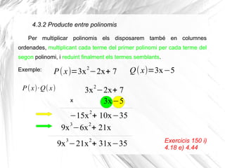 P(x)=3x
2
−2x+ 7
Per multiplicar polinomis els disposarem també en columnes
ordenades, multiplicant cada terme del primer ...
