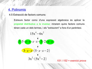 15x
4
−6x
2
Extreure factor comú d'una expressió algebraica és aplicar la
propietat distributiva a la inversa: mirarem qui...