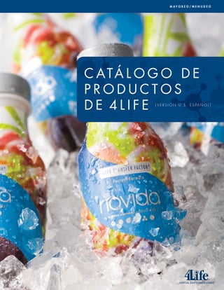 M AY O R E O / M E N U D E O




C ATÁ L O G O D E
PRODUCTOS
DE 4LIFE  [ V E R S I Ó N U . S . E S PA Ñ O L ]




           ®




                       ®
 