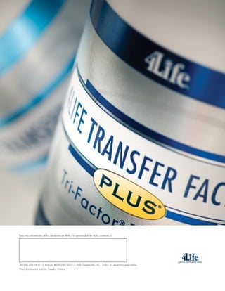 Para más información de los productos de 4Life y la oportunidad de 4Life, contactar a:




vR/WS SPA 061112 Artículo #290230 ©2012 4Life Trademarks, LLC. Todos los derechos reservados.
Para distribución solo en Estados Unidos.
 