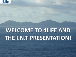 WELCOME TO 4LIFE AND
THE I.N.T PRESENTATION!
 