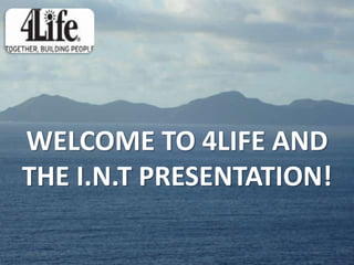 Welcome TO 4LIFE and          the i.n.t presentation! 
