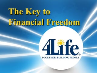 TOGETHER, BUILDING PEOPLE The Key to Financial Freedom 