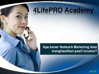 4LifePRO Academy
Apa benar Network Marketing bisa
menghasilkan pasif income?
4LifePRO
 