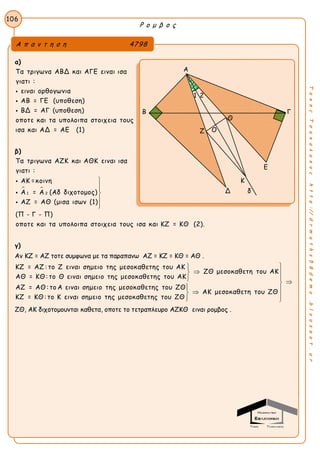 Ρ ο μ β ο ς
106
ΤακηςΤσακαλακοςhttp://drmaths58demo.blogspot.gr
α)
Τα τριγωνα ΑΒΔ και ΑΓΕ ειναι ισα
γιατι :
ειναι ορθογωνια
ΑΒ = ΓΕ (υποθεση)
ΒΔ = ΑΓ (υποθεση)
οποτε και τα υπολοιπα στοιχεια τους
ισα και ΑΔ = ΑΕ (1)



.
β)
 
1 2
Τα τριγωνα ΑΖΚ και ΑΘΚ ειναι ισα
γιατι :
ΑΚ =κοινη
Α = Α (Αδ διχοτομος)
ΑΖ = ΑΘ (μισα ισων (1)
(Π - Γ - Π)
οποτε και τα υπολοιπα στοιχεια τους ισα και ΚΖ = ΚΘ (2).








γ)
Αν ΚΖ = ΑΖ τοτε συμφωνα με τα παραπανω ΑΖ = ΚΖ = ΚΘ = ΑΘ .
ΚΖ = ΑΖ : το Ζ ειναι σημειο της μεσοκαθετης του ΑΚ
ΖΘ μεσοκαθετη του ΑΚ
ΑΘ = ΚΘ: το Θ ειναι σημειο της μεσοκαθετης του ΑΚ
ΑΖ = ΑΘ: το Α ειναι σημειο της μεσοκαθετης του ΖΘ
ΚΖ = ΚΘ:



ΑΚ μεσοκαθετη του ΖΘ
το Κ ειναι σημειο της μεσοκαθετης του ΖΘ




   
ΖΘ, ΑΚ διχοτομουνται καθετα, οποτε το τετραπλευρο ΑΖΚΘ ειναι ρομβος .
Α π α ν τ η σ η 4798
Α
Β Γ
Ο
Ε
Κ
Δ δ
Ζ
Θ
1 2
 