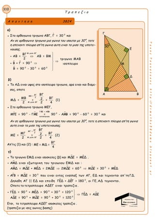 310
Τ ρ α π ε ζ ι ο
ΤακηςΤσακαλακοςhttp://drmaths58demo.blogspot.gr
α)
● Στο ορθογωνιο τριγωνο ΑΒΓ,  0
Γ = 30 και
Αν σε ορθογωνιο τριγωνο μια γωνια του ισουται με 30°, τοτε
η απεναντι πλευρα απ’τη γωνια αυτη ειναι το μισο της υποτει-
νουσας.
 

Μ μεσο ΒΓ
0
0 0 0
ΒΓ
ΑΒ = ΑΒ = ΒΜ
2 τριγωνο ΜΑΒ
Β + Γ = 90 ισοπλευρο
Β = 90 - 30 = 60

 







β)
● Το ΑΔ ειναι υψος στο ισοπλευρο τριγωνο, αρα ειναι και διαμε-
σος, οποτε
ΒΓ
ΜΒ =
2
Μ μεσο ΒΓ
ΒΓ
ΜΒ ΒΓ2ΜΔ = = = (1)
2 2 4
● Στο ορθογωνιο τριγωνο ΜΕΓ,
 
 

ΓΜΕ = ΑΜΒ
0 0 0 0 0
κατακορυφη
ΜΓΕ = 90 - ΓΜΕ = 90 - ΑΜΒ = 90 - 60 = 30 και
Αν σε ορθογωνιο τριγωνο μια γωνια του ισουται με 30°, τοτε η απεναντι πλευρα απ’τη γωνια
αυτη ειναι το μισο της υποτεινουσας.
ΒΓ
ΜΓ =
2
Μ μεσο ΒΓ
ΒΓ
ΜΓ ΒΓ2ΜΕ = = = (2)
2 2 4
Απ’τις (1) και (2) : ΜΕ = ΜΔ =
ΒΓ
4
γ)
● Το τριγωνο ΕΜΔ ειναι ισοσκελες (β) και  ΜΔΕ = ΜΕΔ .

      0 0
ΑΜΔ ειναι εξωτερικη του τριγωνου ΕΜΔ και :
ΑΜΔ = ΜΔΕ + ΜΕΔ = 2ΜΔΕ 2ΜΔΕ = 60 ΜΔΕ = 30 = ΜΕΔ 

 
 
0
0
ΑΓΒ = ΜΔΕ = 30 που ειναι εντος εναλλαξ των ΑΓ, ΕΔ και τεμνονται απ'τη ΓΔ.
Δηλαδη ΑΓ || ΕΔ και επειδη ΓΕΔ + ΔΕΓ > 180 , οι ΓΕ, ΑΔ τεμνονται.
Οποτε το τετραπλευρο ΑΔΕΓ ειναι τραπεζ

ιο .
 
 
 
0 0 0 0
0 0 0 0
ΓΕΔ = 90 + ΜΕΔ = 90 + 30 = 120
ΓΕΔ = ΑΔΕ
ΑΔΕ = 90 + ΜΔΕ = 90 + 30 = 120




Ετσι, το τετραπλευρο ΑΔΕΓ ισοσκελες τραπεζιο .
(τραπεζιο με ισες γωνιες βασης)
Γ
Ε
Δ
Α Β
Α π α ν τ η σ η 3824
Μ
300
 