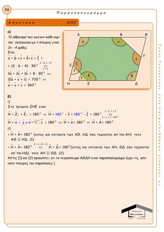 Π α ρ α λ λ η λ ο γ ρ α μ μ ο
58
ΤακηςΤσακαλακοςhttp://drmaths58demo.blogspot.gr
α)
Το aθροισμα των γωνιων καθε κυρ-
του πολυγωνου με ν πλευρες ειναι
2ν - 4 ορθες.
    

   
 
 
 
α = β, γ = δ
0
ε = ζ
0
0
0
Ετσι
α + β + γ + δ + ε + ζ =
= (2 6 - 4) 90
2α + 2γ + 2ε = 8 90
2(α + γ + ε) = 720
α + γ + ε = 360
  
 






β)
i)
     
 
  
   
0
ε = ζ, γ = δ
0 0
1 1
α + γ + ε = 360
0 0
Στο τριγωνο ΖΗΕ
180 1δ
ειναι
Η + Ζ + Ε = 180 Η + - + - ζ = 180
Η +
80
α + γ + ε - -γ ε
 


     0 0 0
= 180 Η + α = 180 Η + Α = 180 
ii)
 
 
   
 
0
Α = α = β = Δ
0 0
Η + Α = 180 (εντος και επιταυτα των ΑΘ, ΗΔ που τεμνονται απ'την ΑΗ) τοτε
ΑΘ || ΗΔ (1)
Η + Α = 180 Η + Δ = 180 (εντος και επιταυτα των ΑΗ, ΘΔ που τεμνονται


απ'την ΗΔ) τοτε ΑΗ || ΘΔ (2)
Απ’τις (1) και (2) προκυπτει, οτι το τετραπλευρο ΑΘΔΗ ειναι παραλληλογραμμο (εχει τις απε-
ναντι πλευρες του παραλληλες ) .
Α π α ν τ η σ η 3723
Α Β Θ
Γ
Ζ Ζ Γ
Η Ε Δ
Δ
α γ
ε
βδ
ζ
1
1
 