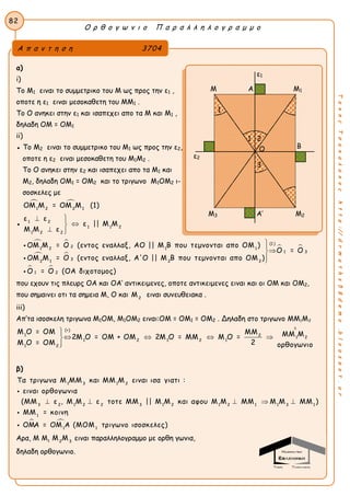 Ο ρ θ ο γ ω ν ι ο Π α ρ α λ λ η λ ο γ ρ α μ μ ο
82
ΤακηςΤσακαλακοςhttp://drmaths58demo.blogspot.gr
α)
i)
Tο M1 ειναι το συμμετρικο του Μ ως προς την ε1 ,
οποτε η ε1 ειναι μεσοκαθετη του MM1 .
Το Ο ανηκει στην ε1 και ισαπεχει απο τα Μ και M1 ,
δηλαδη OM = OM1
ii)
● Tο M2 ειναι το συμμετρικο του M1 ως προς την ε2,
οποτε η ε2 ειναι μεσοκαθετη του M1M2 .
Το Ο ανηκει στην ε2 και ισαπεχει απο τα M1 και
M2, δηλαδη OM1 = OM2 και το τριγωνο M1OM2 ι-
σοσκελες με
 
1 2 2 1
ΟΜ Μ = ΟΜ Μ (1)
● 1 2
1 1 2
1 2 2
ε ε
ε || Μ Μ
Μ Μ ε
 

 
 
 
 
 
(1 )
21 2 1 1
1 3
32 1 2 2
1 2
ΟΜ Μ = Ο (εντος εναλλαξ, ΑΟ || Μ Β που τεμνονται απο ΟΜ )
Ο = Ο
ΟΜ Μ = Ο (εντος εναλλαξ, Α'Ο || Μ Β που τεμνονται απο ΟΜ )
Ο = Ο (ΟΑ διχοτομος)






που εχουν τις πλευρς ΟΑ και ΟΑ’ αντικειμενες, οποτε αντικειμενες ειναι και οι ΟΜ και ΟΜ2,
που σημαινει οτι τα σημεια Μ, Ο και 2
Μ ειναι συνευθειακα .
iii)
Απ’τα ισοσκελη τριγωνα M1OM, M1OM2 ειναι:ΟΜ = ΟΜ1 = ΟΜ2 . Δηλαδη στο τριγωνο MM1M2
(+)
1 2
1 2
1 2 1 2 1
1 2
Μ Ο = ΟΜ ΜΜ ΜΜ Μ2Μ Ο = ΟΜ + ΟΜ 2Μ Ο = ΜΜ Μ Ο =
2Μ Ο = ΟΜ ορθογωνιο


   

β)
 
1 3 1 2
3 2 1 2 2 3 1 2 1 2 1 1 3 1
1
1 1
Τα τριγωνα Μ ΜΜ και ΜΜ Μ ειναι ισα γιατι :
ειναι ορθογωνια
(ΜΜ ε , Μ Μ ε τοτε ΜΜ || Μ Μ και αφου Μ Μ ΜΜ Μ Μ ΜΜ )
ΜΜ = κοινη
ΟΜΑ = ΟΜ Α (ΜΟΜ τριγω
    


 νο ισοσκελες)
Αρα, M M1 2 3
Μ Μ ειναι παραλληλογραμμο με ορθη γωνια,
δηλαδη ορθογωνιο.
Α π α ν τ η σ η 3704
ε1
Μ Α Μ1
Β
ε2
Μ3 A’ Μ2
Ο
1 2
3
1
 