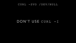 C U R L - S V O / D E V / N U L L
D O N ’ T U S E C U R L - I
 