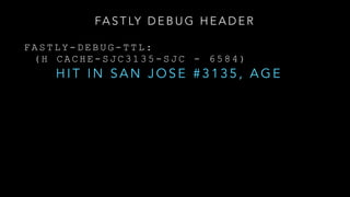 F A S T L Y - D E B U G - T T L :
( H C A C H E - S J C 3 1 3 5 - S J C - 6 5 8 4 )
H I T I N S A N J O S E # 3 1 3 5 , A G E
FA S T LY D E B U G H E A D E R
 