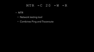 M T R - C 2 0 - W - R
• MTR
• Network testing tool
• Combines Ping and Traceroute
 