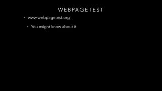 W E B PA G E T E S T
• www.webpagetest.org
• You might know about it
 