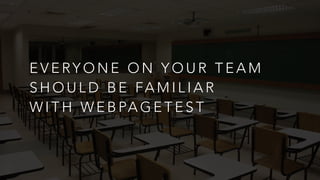 E V E RY O N E O N Y O U R T E A M
S H O U L D B E FA M I L I A R
W I T H W E B PA G E T E S T
 