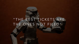 “ T H E B E S T T I C K E T S A R E
T H E O N E S N O T F I L E D ”
 