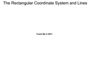 The Rectangular Coordinate System and Lines
Frank Ma © 2011
 