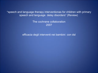 “speech and language therapy interventionas for children with primary
speech and language delay disorders” (Review)
The co...