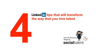 tips that will transform
the way that you hire talent
4 from the Sourcing
Ninjas at…
 