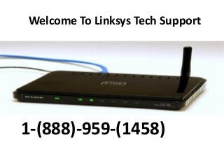 Welcome To Linksys Tech Support
1-(888)-959-(1458)
 