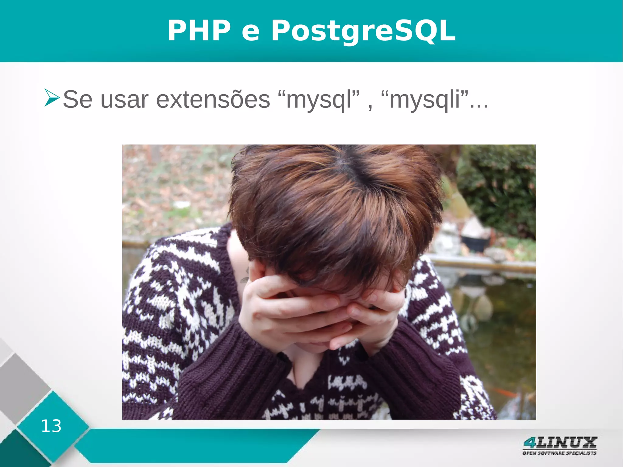 13
PHP e PostgreSQL
➢Se usar extensões “mysql” , “mysqli”...
 