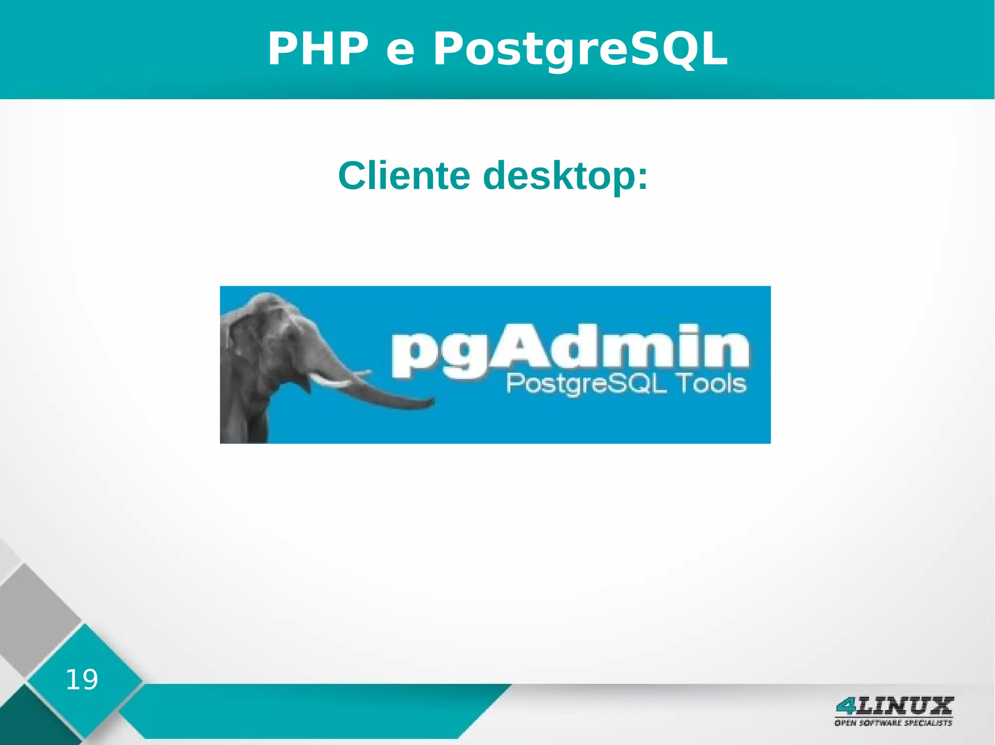 19
PHP e PostgreSQL
Cliente desktop:
 
