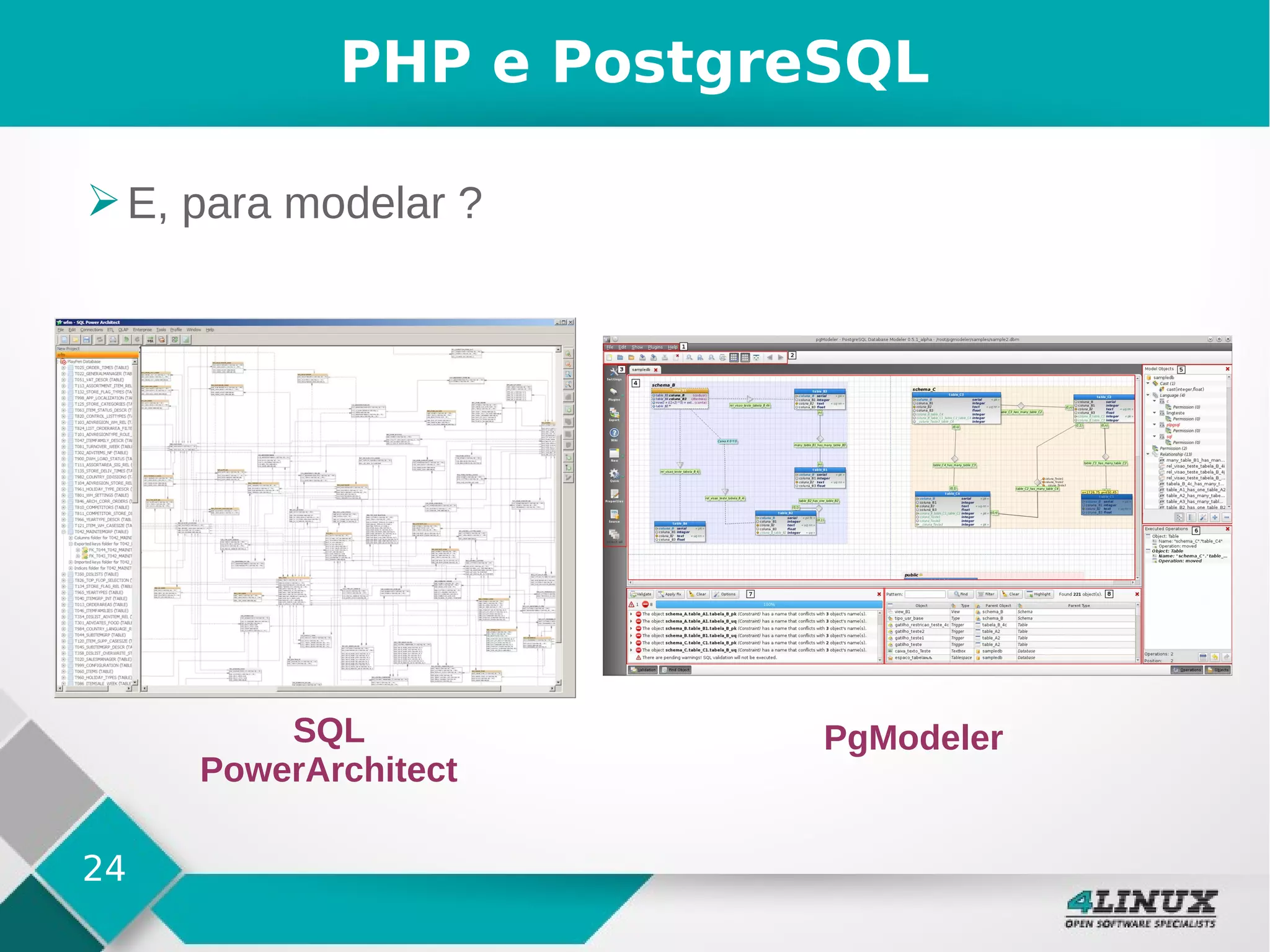 24
PHP e PostgreSQL
➢E, para modelar ?
SQL
PowerArchitect
PgModeler
 