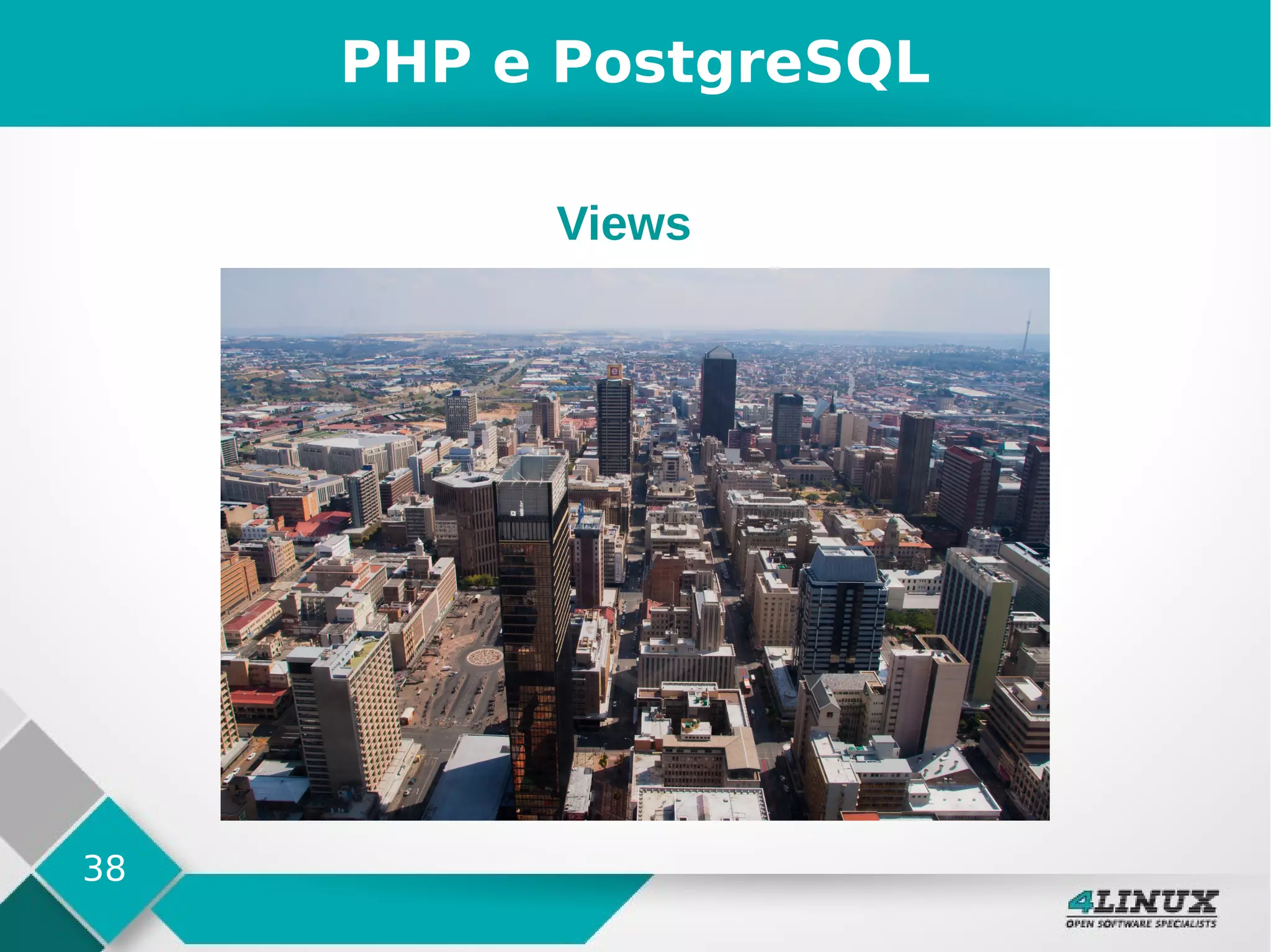 38
PHP e PostgreSQL
Views
 