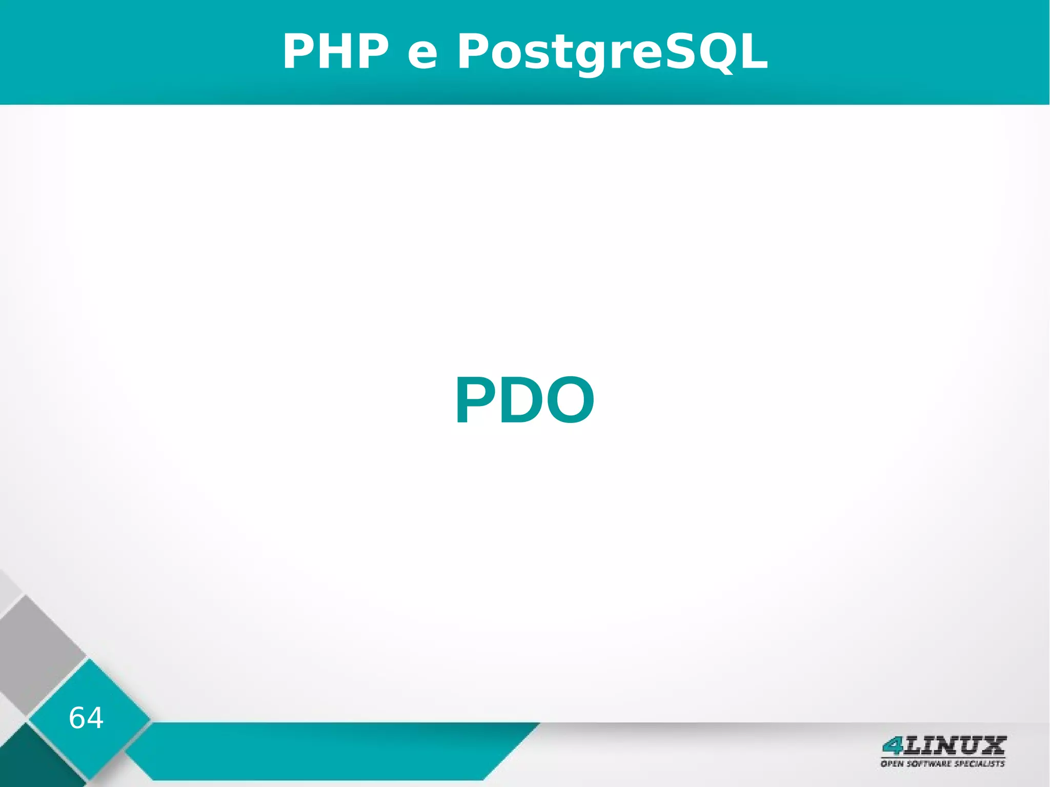 64
PHP e PostgreSQL
PDO
 