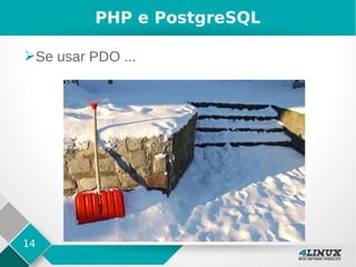 14
PHP e PostgreSQL
➢Se usar PDO ...
 
