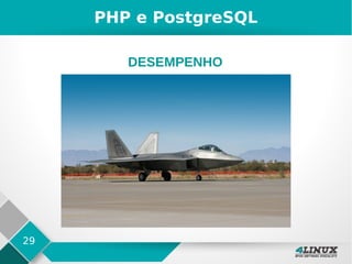 29
PHP e PostgreSQL
DESEMPENHO
 