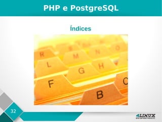 32
PHP e PostgreSQL
Índices
 