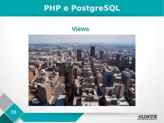 38
PHP e PostgreSQL
Views
 