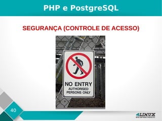 40
PHP e PostgreSQL
SEGURANÇA (CONTROLE DE ACESSO)
 
