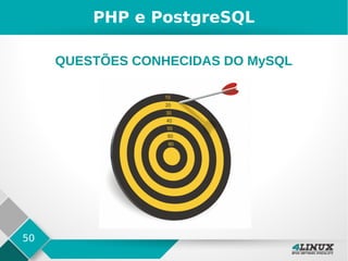 50
PHP e PostgreSQL
QUESTÕES CONHECIDAS DO MySQL
 