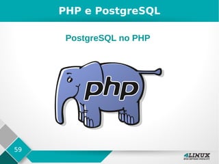 59
PHP e PostgreSQL
PostgreSQL no PHP
 