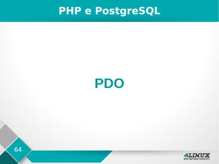 64
PHP e PostgreSQL
PDO
 