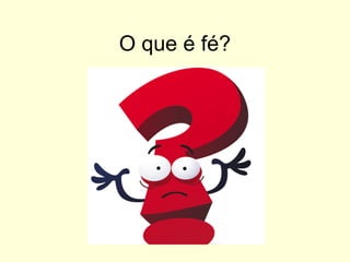 O que é fé?
 