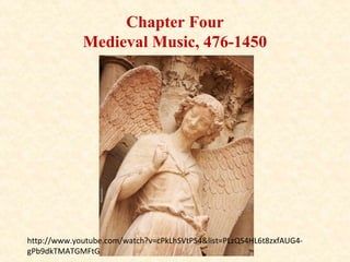 Chapter Four
Medieval Music, 476-1450
http://www.youtube.com/watch?v=cPkLhSVtPS4&list=PLzQS4HL6t8zxfAUG4-
gPb9dkTMATGMFtG
 