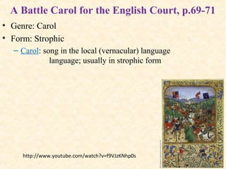 A Battle Carol for the English Court, p.69-71
• Genre: Carol
• Form: Strophic
– Carol: song in the local (vernacular) language
language; usually in strophic form
http://www.youtube.com/watch?v=f9VJzKNhp0s
 