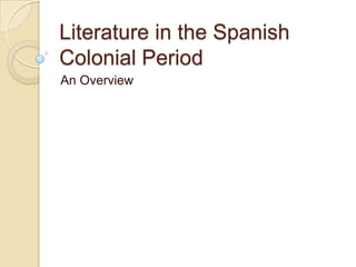Literature in the Spanish
Colonial Period
An Overview
 