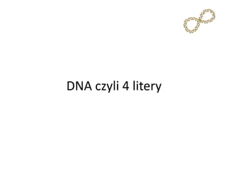 DNA czyli 4 litery
 