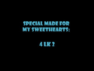 Special made for
my sweethearts:

4 lk 2

 