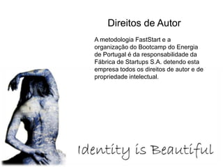 Direitos de Autor
A metodologia FastStart e a
organização do Bootcamp do Energia
de Portugal é da responsabilidade da
Fábrica de Startups S.A. detendo esta
empresa todos os direitos de autor e de
propriedade intelectual.
 