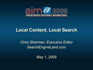 Local Content, Local Search Chris Sherman,  Executive Editor SearchEngineLand.com May 1, 2009 