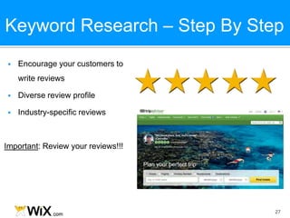 Keyword Research – Step By Step
27
 Encourage your customers to
write reviews
 Diverse review profile
 Industry-specific reviews
Important: Review your reviews!!!
 