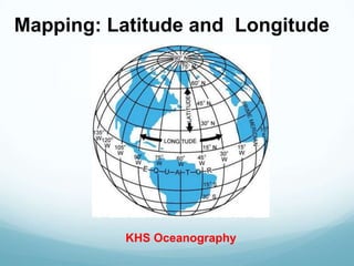 Mapping: Latitude and Longitude




          KHS Oceanography
 