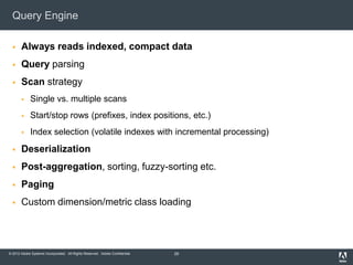 Query Engine

      Always reads indexed, compact data
      Query parsing
      Scan strategy
            Single vs. ...