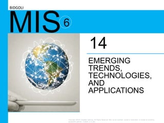 MIS6
EMERGING
TRENDS,
TECHNOLOGIES,
AND
APPLICATIONS
14
BIDGOLI
Copyright ©2016 Cengage Learning. All Rights Reserved. May not be scanned, copied or duplicated, or posted to a publicly
accessible website, in whole or in part.
 